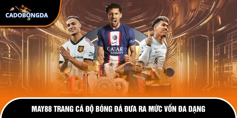 Giới thiệu 5 May88 trang cá độ bóng đá đưa ra mức vốn đa dạng