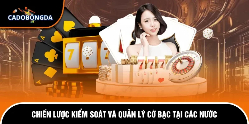 Các Nước Hợp Pháp Hóa Cờ Bạc - Tổng Hợp Nhanh Cho Cược Thủ 2 Chiến lược kiểm soát và quản lý cờ bạc tại các nước
