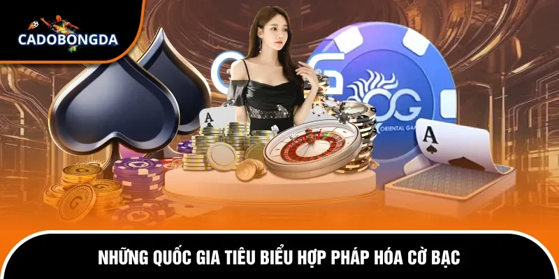 Các Nước Hợp Pháp Hóa Cờ Bạc - Tổng Hợp Nhanh Cho Cược Thủ 1 Các nước hợp pháp hóa cờ bạc điển hình