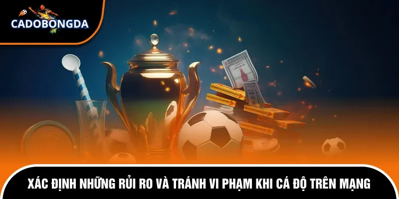 Một số rủi ro để hạn chế vi phạm khi cá cược trên mạng.