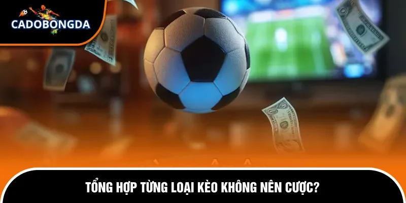 Những Loại Kèo Bóng Đá Nào Không Nên Đánh Trong Cá Độ 2 Các loại kèo thường khiến cược thủ mất tiền