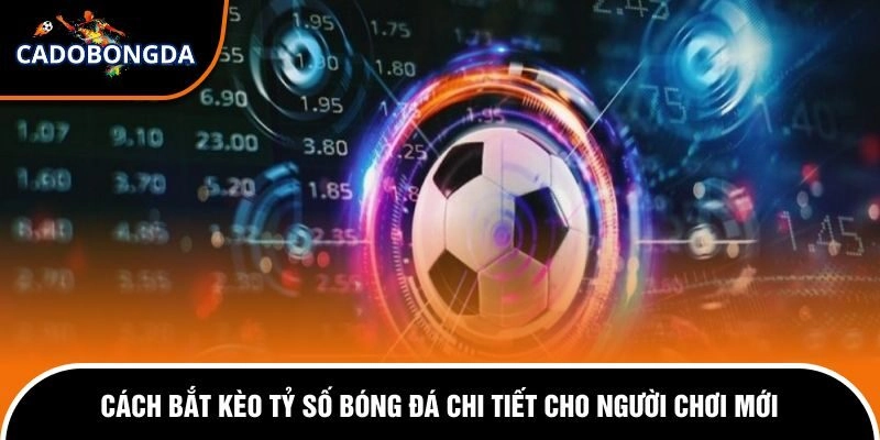 Cách bắt kèo tỷ số bóng đá