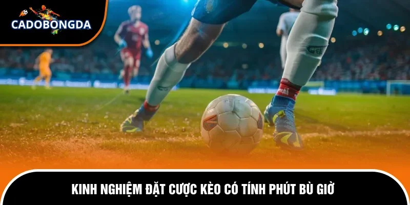 Trong Cá Độ Bóng Đá Có Cần Thiết Tính Phút Bù Giờ Không? 2 Kinh người đặt cược kèo tính phút bù giờ cho người mới